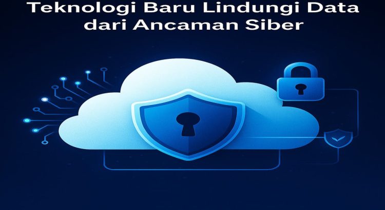 Keamanan di Era Cloud 2025 Teknologi Baru Lindungi Data dari Ancaman Siber