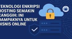 Teknologi Enkripsi Hosting Semakin Canggih Ini Dampaknya untuk Bisnis Online
