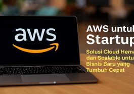 AWS untuk Startup Solusi Cloud Hemat dan Scalable untuk Bisnis Baru yang Tumbuh Cepat