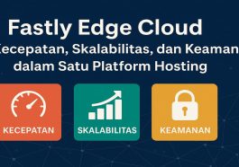 Fastly Edge Cloud Kecepatan, Skalabilitas, dan Keamanan dalam Satu Platform Hosting