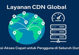 Mengenal Beragam Layanan CDN Global Solusi Akses Cepat untuk Pengguna dari Seluruh Dunia