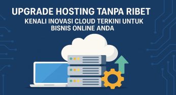 Upgrade Hosting Tanpa Ribet: Kenali Inovasi Cloud Terkini untuk Bisnis Online Anda