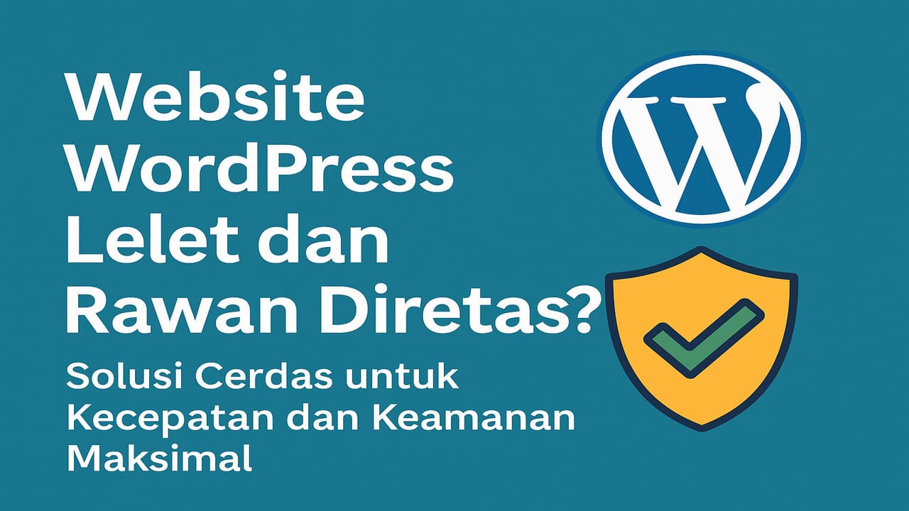 Website WordPress Lelet dan Rawan Diretas Begini Solusi Cerdas untuk Maksimalkan Kecepatan dan Keamanan