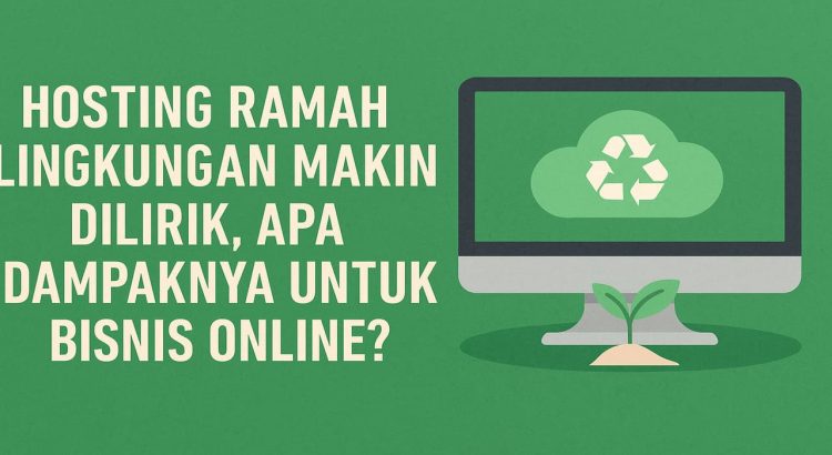 Hosting Ramah Lingkungan Makin Dilirik, Apa Dampaknya untuk Bisnis Online