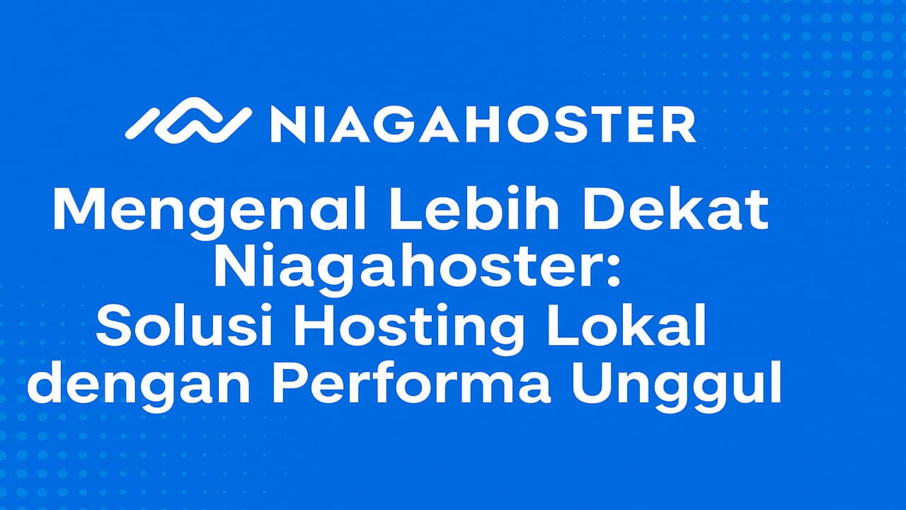 Mengenal Lebih Dekat Niagahoster Solusi Hosting Lokal dengan Performa Unggul
