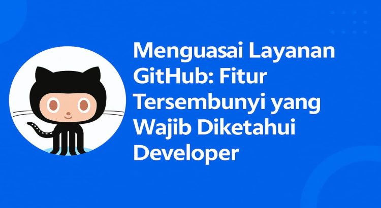 Menguasai Layanan GitHub Fitur Tersembunyi yang Wajib Diketahui Developer