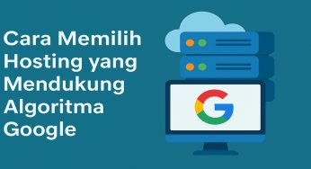 Cara Memilih Layanan Hosting yang Tepat untuk Mendukung Algoritma Google
