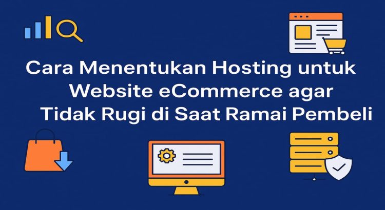 Cara Menentukan Hosting untuk Website eCommerce agar Tidak Rugi di Saat Ramai Pembeli